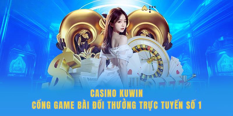 Casino Kuwin - Cổng Game Bài Đổi Thưởng Trực Tuyến Uy Tín