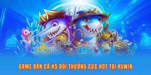 Tìm Hiểu Về Game Bắn Cá H5 Đổi Thưởng Cực Hot Tại Kuwin